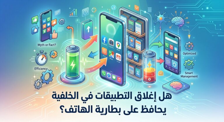 هل إغلاق التطبيقات في الخلفية يحافظ على بطارية الهاتف؟